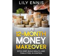 The 12-Month Money Makeover: Ditch Debt, Build Wealth, and Finally Feel in Control
