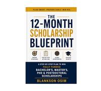 The 12-Month Scholarship Blueprint: A Step-by-Step Plan To Win Fully Funded Bachelor's , Master's, PHD and Postdoctoral Scholarships