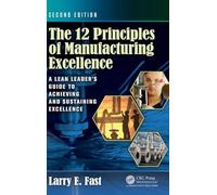 The 12 Principles of Manufacturing Excellence: A Lean Leader’s Guide to Achieving and Sustaining Excellence, Second Edition
