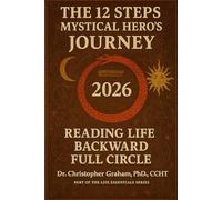 THE 12 STEPS MYSTICAL HERO'S JOURNEY: Reading Life Backward Full Circle 2026 (Life Lessons)