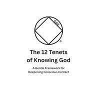 The 12 Tenets of Knowing God: A Gentle Framework for Deepening Conscious Contact