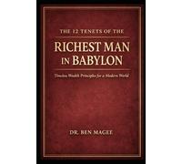 The 12 Tenets of The Richest Man In Babylon: Timeless Wealth Principles For A Modern World