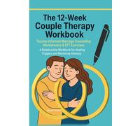 The 12-Week Couple Therapy Workbook: Trauma-Informed Marriage Counseling Worksheets & EFT Exercises. A Relationship Workbook for Healing Triggers and ... Personality Disorders and Emotional Dynamics)