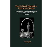 The 12-W iscipline Execution System: A Structured Framework for Focus, Accountability & Measurable Progress (The Discipline Code Series)