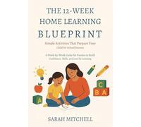 The 12-Week Home Learning Blueprint: Simple Activities That Prepare Your Child for School Success: A Week-by-Week Guide for Parents to Build Confidence, Skills, and Love for Learning