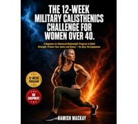 The 12-Week Military Calisthenics Challenge for Women Over 40: A Beginner-to-Advanced Bodyweight Program to Build Strength, Protect Your Joints and Bones - No Gym, No Equipment