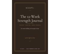 The 12-Week Strength Journal: A Daily Strength & Wellness Log for Women - At-Home Dumbbell Workouts, Meals, Water, a Move Library & 12-Week Progress Tracker, No Calorie Counting