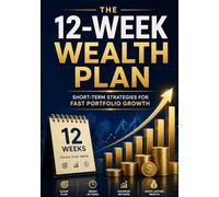The 12-Week Wealth Plan: Short-Term Strategies for Fast Portfolio Growth