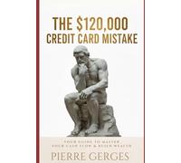 THE $120,000 CREDIT CARD MISTAKE: YOUR GUIDE TO MASTER YOUR CASH FLOW & BUILD WEALTH
