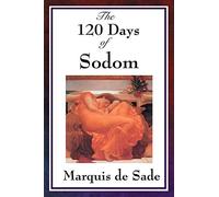 The 120 Days of Sodom: A Classic of Extreme French Literature: An Unfinished Manuscript on Power, Transgression, and the Limits of Reason