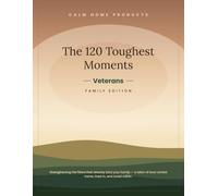 The 120 Toughest Moments - Veterans Family Edition: A Research-Cited Guide to the Veteran's Return Home, for the Veteran and the Family Together