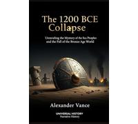 The 1200 BCE Collapse: Unraveling the Mystery of the Sea Peoples and the Fall of the Bronze Age World