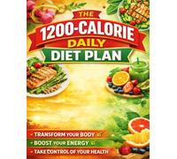 The 1200-Calorie Daily Diet Plan: Easy, Balanced, Effective Weight Loss with Smart Portions, 30-Day Meal Plans, and Sustainable Fat Burn Strategies
