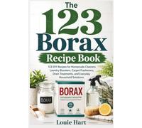The 123 Borax Recipe Book: 123 DIY Recipes for Homemade Cleaners, Laundry Boosters, Carpet Fresheners, Drain Treatments, and Everyday Household Solutions