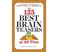 The 125 Best Brain Teasers of All Time: A Mind-Blowing Challenge of Math, Logic, and Wordplay