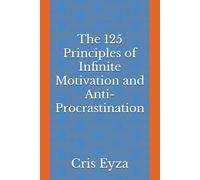 The 125 Principles of Infinite Motivation and Anti-Procrastination