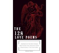 The 128 Love Poems: Inspired by the best poems written by greatest poets throughout the centuries