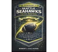 THE 12s HANDBOOK OF SEATTLE SEAHAWKS TRIVIA MASTERY: Over 200+ Quiz Questions and Fun Facts to Test Your Knowledge and Become the Ultimate NFL Expert.