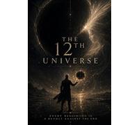 THE 12TH. UNIVERSE: An epic story of love and rebellion at the edge of existence.