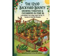 The 12x10 Backyard Bounty Growing Tomatoes & Cucumbers in Zone 8b: A Blueprint for a High-Yield 12 SQ. FT. Garden in Zone 8b Climates (Todd Lammle's Authorized Official Gardening Tips and Tricks)