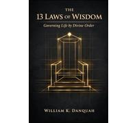 The 13 Laws of Wisdom: Governing Life by Divine Order (Kingdom Wisdom Collection: Understanding the principles that govern life, leadership, and spiritual maturity)