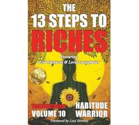 The 13 Steps To Riches: Habitude Warrior Volume 10: Special Edition TRANSMUTATION with Erik Swanson and Loral Langemeier