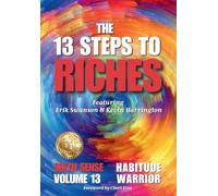 The 13 Steps to Riches - Habitude Warrior Volume 13 Sixth Sense: Special Edition with Erik Swanson & Kevin Harrington