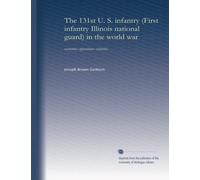 The 131st U. S. infantry (First infantry Illinois national guard) in the world war: narrative--operations--statistics