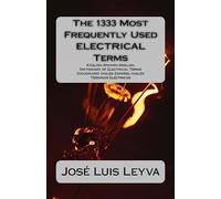 The 1333 Most Frequently Used ELECTRICAL Terms: English-Spanish-English Dictionary of Electrical Terms - Diccionario Inglés-Español-Inglés - Términos Eléctricos