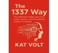 The 1337 Way: The definitive deep dive into tools, tactics, and the hacker’s mindset