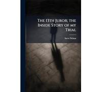 The 13th Juror; the Inside Story of my Trial