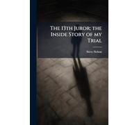 The 13th Juror; the Inside Story of my Trial