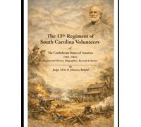 The 13th Regiment of South Carolina Volunteers of The Confederate States of America: (1861-1865): Regimental History, Biographies, Records & Stories