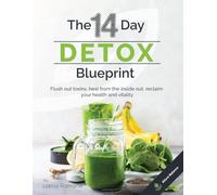 The 14 Day Detox Blueprint: Flush out toxins, heal from the inside- out, reclaim your health and vitality
