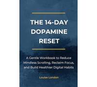 The 14-Day Dopamine Reset: A Gentle Workbook to Reduce Mindless Scrolling, Reclaim Focus, and Build Healthier Digital Habits