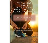The 14-Day Habit Kickstart: Micro-Actions for Busy People: Small Steps. Big Wins.