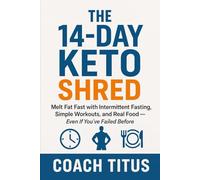 The 14-Day Keto Shred: Melt Fat Fast with Intermittent Fasting, Simple Workouts, and Real Food (Even If You’ve Failed Before)
