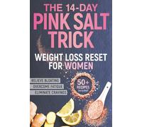 The 14-Day Pink Salt Trick Weight Loss Reset for Women: A Diet-Free Recipe to Eliminate Cravings, Fatigue, and Bloating - Shrink Your Waist With This Simple 2-Minute Morning Ritual