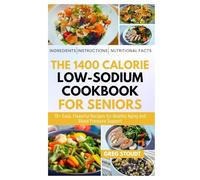 The 1400 Calorie Low-Sodium Cookbook for Seniors: 70+ Easy, Flavorful Recipes for Healthy Aging and Blood Pressure Support