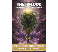 The 144,000 Awakening of the Galactic Nobility: The Galactic White Nobility’s Mission to Liberate Earth’s Frequency