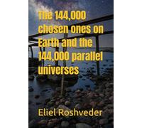The 144,000 chosen ones on Earth and the 144,000 parallel universes: 51 (Instruction for the approaching apocalypse)