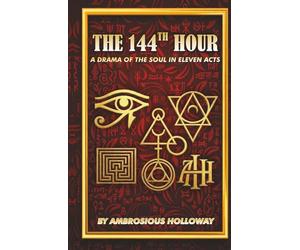 THE 144TH HOUR: A DRAMA OF THE SOUL IN ELEVEN ACTS