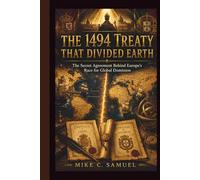 The 1494 Treaty That Divided Earth: The Secret Agreement Behind Europe’s Race for Global Dominion (The History of All Civilizations)