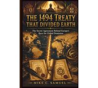 The 1494 Treaty That Divided Earth: The Secret Agreement Behind Europe’s Race for Global Dominion (The History of All Civilizations)