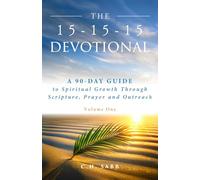 The 15-15-15 Devotional: A 90-Day Guide to Spiritual Growth Through Scripture, Prayer and Outreach Volume One