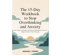 The 15-Day Workbook to Stop Overthinking and Anxiety: Daily Guide to Cultivate Inner Peace, Build Mental Clarity and Regain Control of Your Thoughts