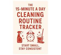 The 15-Minute a Day Cleaning Routine Tracker: Start Small, Stay Consistent with Easy Daily Cleaning Tasks
