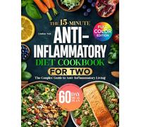 The 15-Minute Anti-Inflammatory Diet Cookbook for Two: Budget-Friendly, 5-Ingredient Recipes, Daily Habits That Support Healing, & a Complete Plan to Reclaim Energy Without Confusion or Extra Work