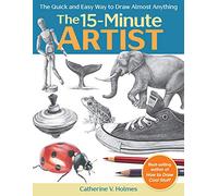 The 15-Minute Artist: The Quick and Easy Way to Draw Almost Anything