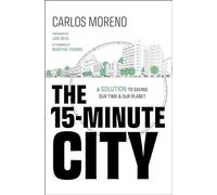 The 15-Minute City: A Solution to Saving Our Time and Our Planet